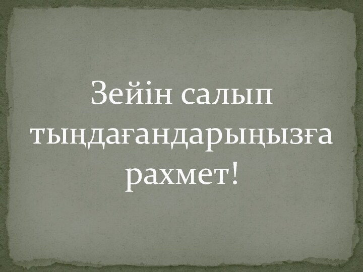 Зейін салып тыңдағандарыңызға рахмет!