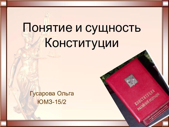 Гусарова Ольга ЮМЗ-15/2Понятие и сущность Конституции