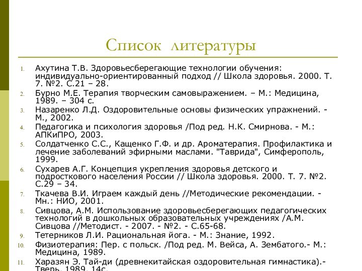 Список литературыАхутина Т.В. Здоровьесберегающие технологии обучения: индивидуально-ориентированный подход // Школа здоровья. 2000.