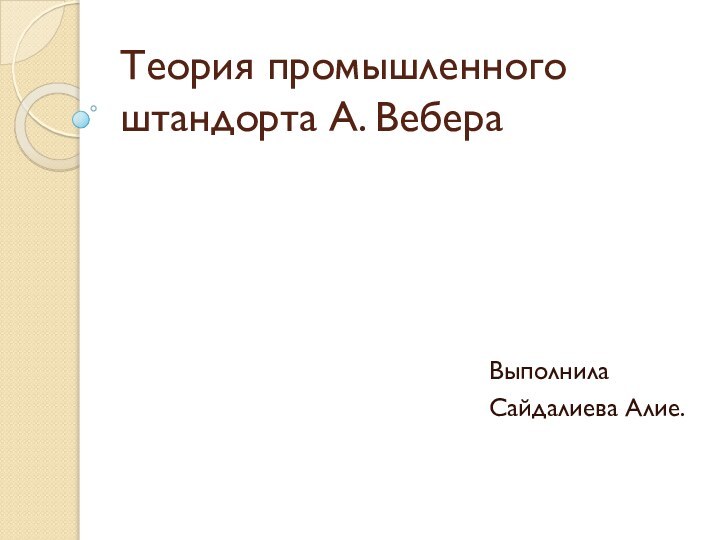 Теория промышленного штандорта А. ВебераВыполнилаСайдалиева Алие.