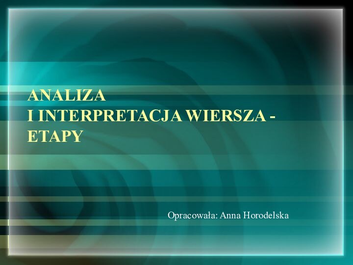 ANALIZA  I INTERPRETACJA WIERSZA - ETAPYOpracowała: Anna Horodelska