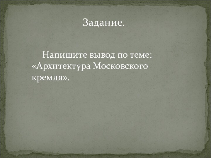 Напишите вывод по теме: «Архитектура Московского кремля».Задание.