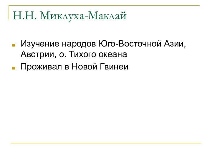 Н.Н. Миклуха-МаклайИзучение народов Юго-Восточной Азии, Австрии, о. Тихого океанаПроживал в Новой Гвинеи