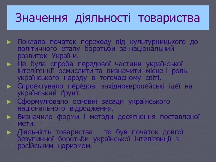 Значення діяльності товаристваПоклало початок переходу від культурницького до політичного етапу боротьби за