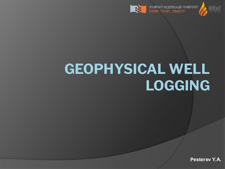 GEOPHYSICAL WELL LOGGINGPesterev Y.A.