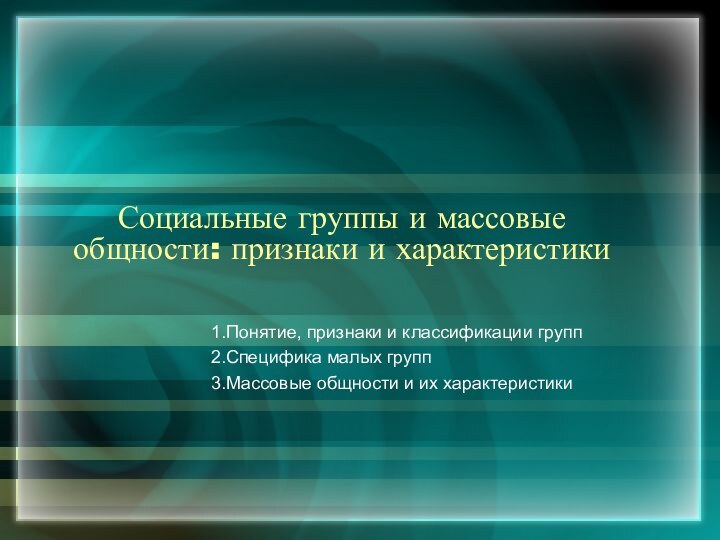 Социальные группы и массовые общности: признаки и характеристикиПонятие, признаки и классификации группСпецифика