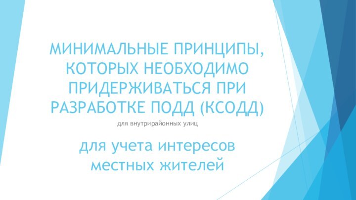 МИНИМАЛЬНЫЕ ПРИНЦИПЫ, КОТОРЫХ НЕОБХОДИМО ПРИДЕРЖИВАТЬСЯ ПРИ РАЗРАБОТКЕ ПОДД (КСОДД)для внутрирайонных улицдля учета интересов местных жителей