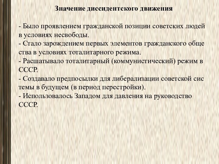 Значение диссидентского движения- Было проявлением гражданской позиции советских людей в условиях несвободы.-