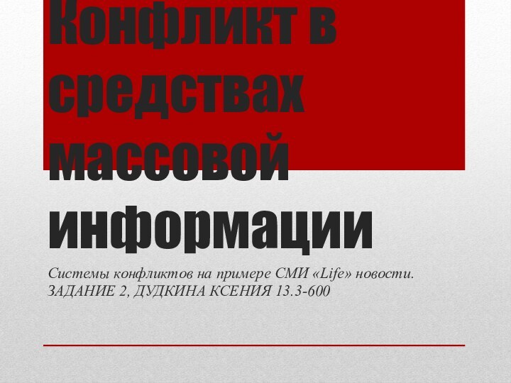 Конфликт в средствах массовой информацииСистемы конфликтов на примере СМИ «Life» новости.ЗАДАНИЕ 2, ДУДКИНА КСЕНИЯ 13.3-600