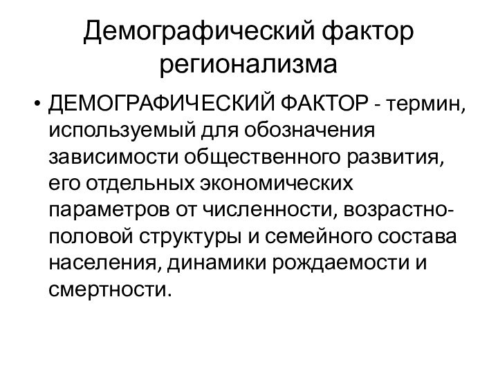 Демографический фактор регионализмаДЕМОГРАФИЧЕСКИЙ ФАКТОР - термин, используемый для обозначения зависимости общественного развития,