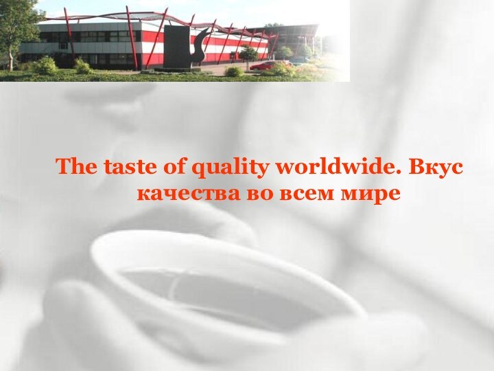 The taste of quality worldwide. Вкус качества во всем мире
