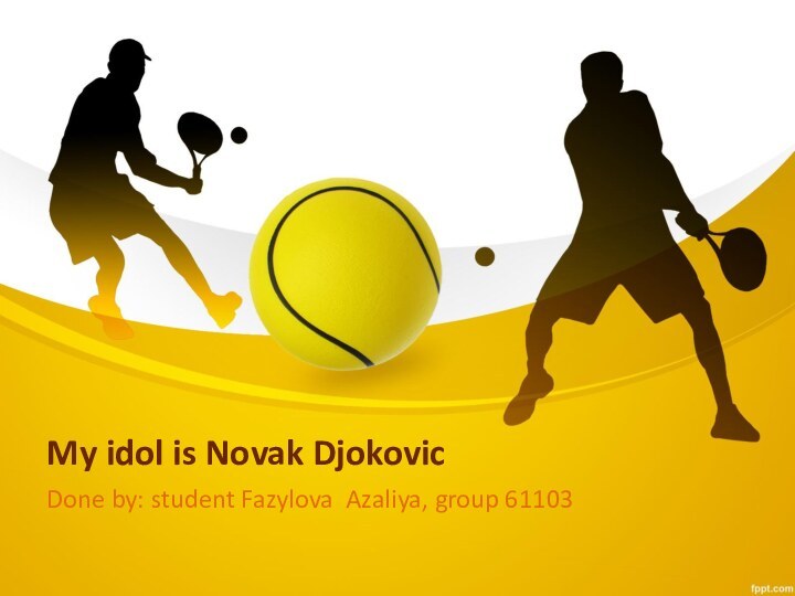 My idol is Novak DjokovicDone by: student Fazylova Azaliya, group 61103