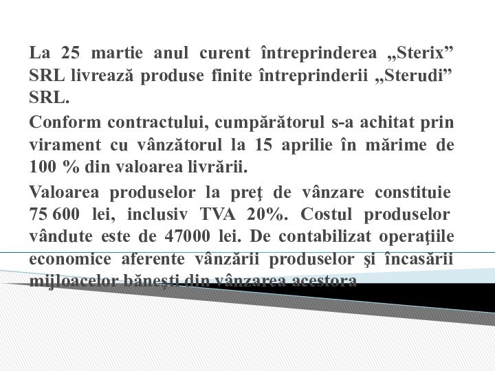 La 25 martie anul curent întreprinderea „Sterix” SRL livrează produse finite întreprinderii