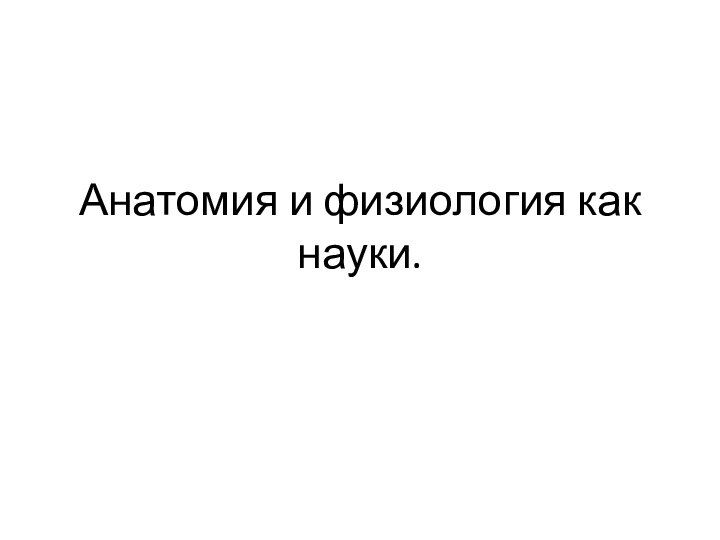 Анатомия и физиология как науки.