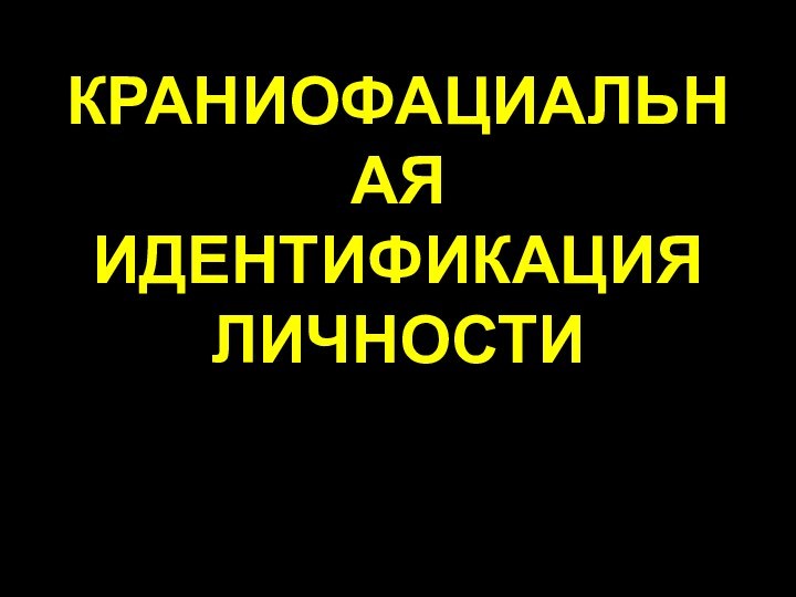 КРАНИОФАЦИАЛЬНАЯ ИДЕНТИФИКАЦИЯ ЛИЧНОСТИ