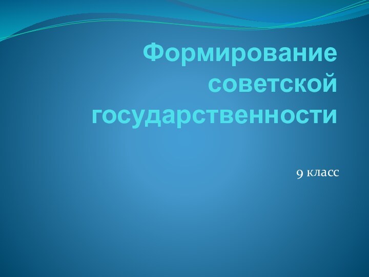 Формирование советской государственности9 класс