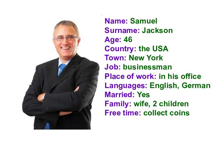 Name: SamuelSurname: JacksonAge: 46Country: the USATown: New YorkJob: businessmanPlace of work: in