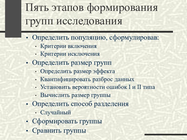 Пять этапов формирования групп исследованияОпределить популяцию, сформулировав:Критерии включенияКритерии исключенияОпределить размер группОпределить размер