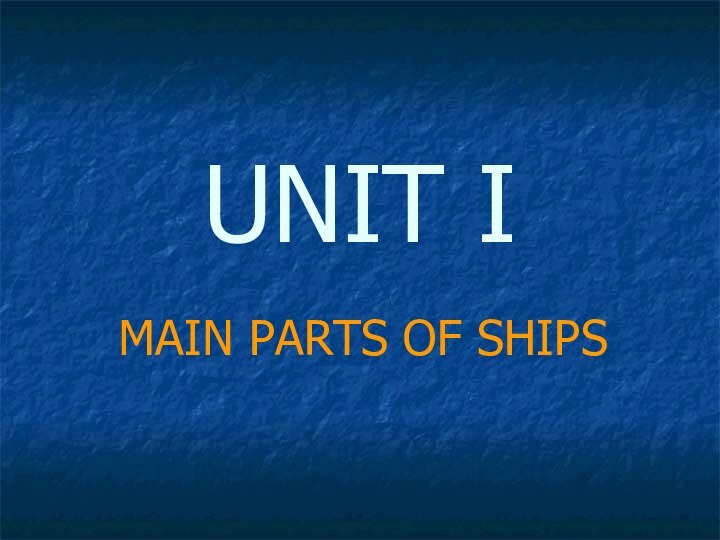 UNIT IMAIN PARTS OF SHIPS