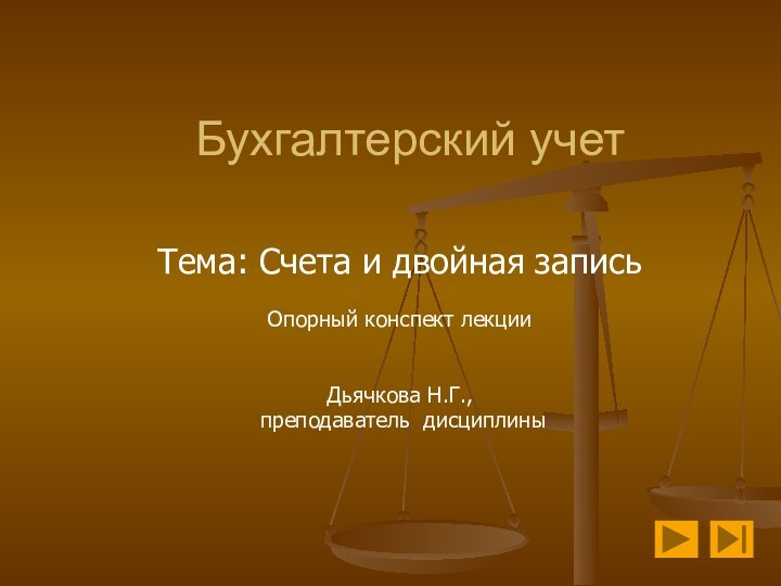 Бухгалтерский учетТема: Счета и двойная записьОпорный конспект лекцииДьячкова Н.Г., преподаватель дисциплины