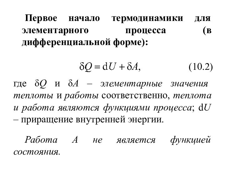 Первое начало термодинамики для элементарного процесса (в дифференциальной форме): (10.2)где δQ и