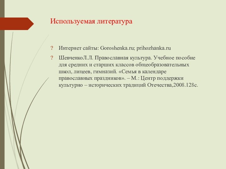 Используемая литератураИнтернет сайты: Goroshenka.ru; prihozhanka.ruШевченкоЛ.Л. Православная культура. Учебное пособие для средних и