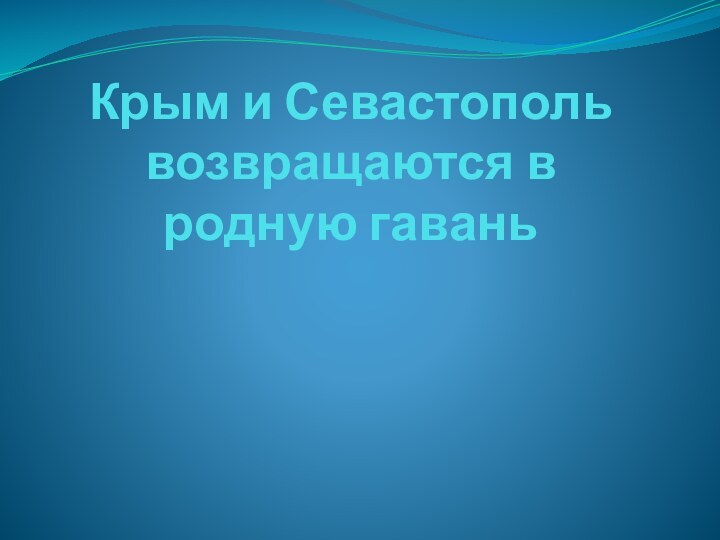 Крым и Севастополь возвращаются в родную гавань