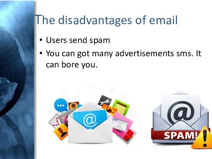 Тhe disadvantages of emailUsers send spamYou can got many advertisements sms. It can bore you.