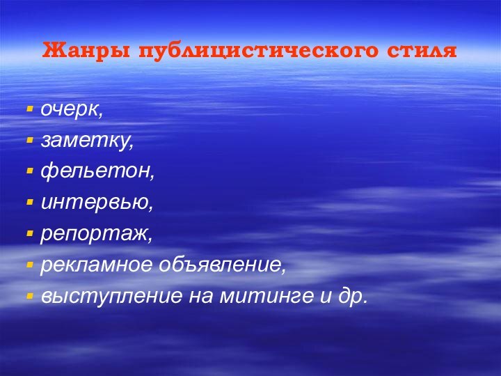 Жанры публицистического стиляочерк, заметку, фельетон, интервью, репортаж, рекламное объявление, выступление на митинге и др.