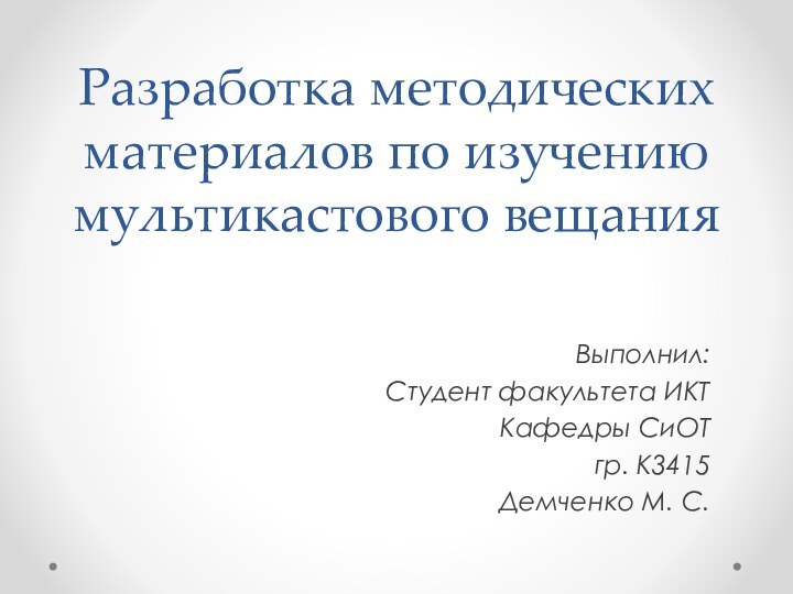 Разработка методических материалов по изучению мультикастового вещанияВыполнил:Студент факультета ИКТКафедры СиОТ гр. К3415Демченко М. С.