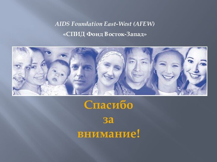 AIDS Foundation East-West (AFEW)«СПИД Фонд Восток-Запад»Спасибо за внимание!