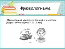 Фразеологизмы. Презентация к уроку русского языка в 6 классе (возраст обучающихся - 11-12 лет)