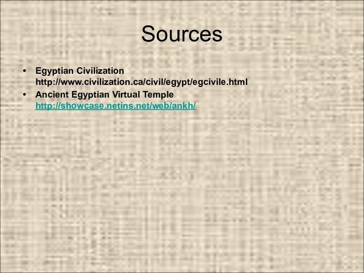 SourcesEgyptian Civilization http://www.civilization.ca/civil/egypt/egcivile.html Ancient Egyptian Virtual Temple http://showcase.netins.net/web/ankh/