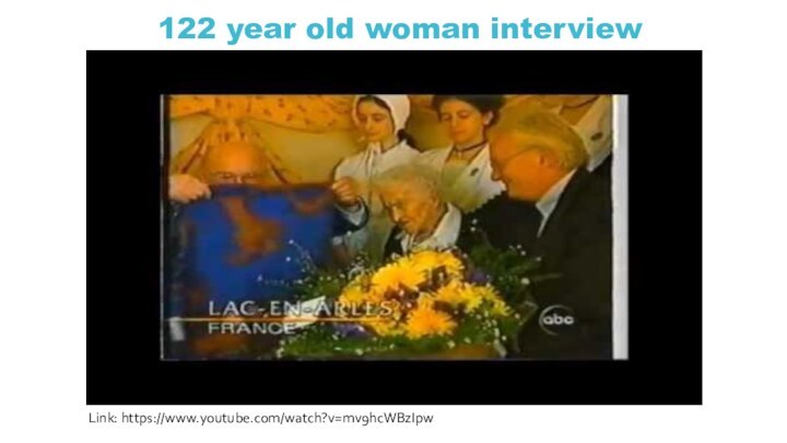 Link: https://www.youtube.com/watch?v=mv9hcWBzIpw122 year old woman interview