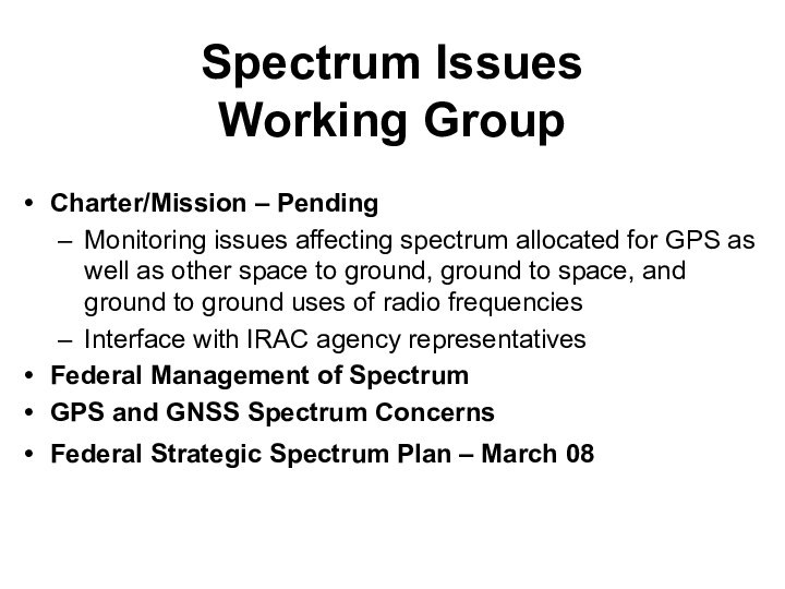 Spectrum Issues Working GroupCharter/Mission – PendingMonitoring issues affecting spectrum allocated for GPS