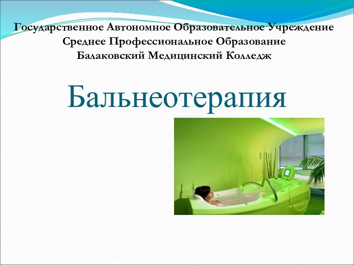 БальнеотерапияГосударственное Автономное Образовательное УчреждениеСреднее Профессиональное ОбразованиеБалаковский Медицинский Колледж