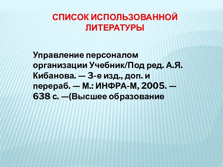 СПИСОК ИСПОЛЬЗОВАННОЙ ЛИТЕРАТУРЫУправление персоналом организации Учебник/Под ред. А.Я. Кибанова. — 3-е изд.,