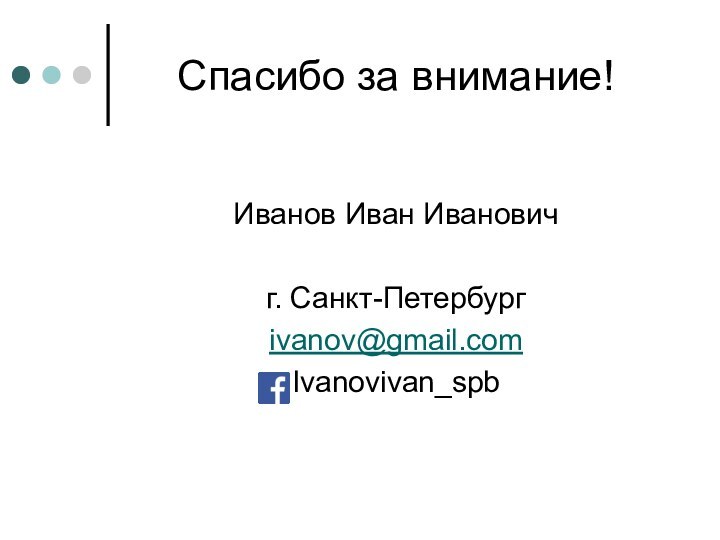 Спасибо за внимание!Иванов Иван Ивановичг. Санкт-Петербургivanov@gmail.comIvanovivan_spb