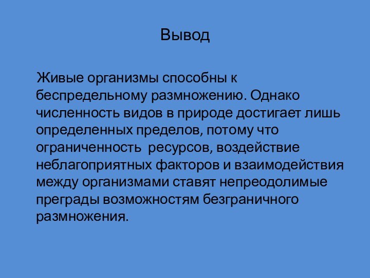 Вывод  Живые организмы способны к беспредельному размножению. Однако численность видов в