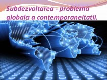 Subdezvoltarea - problema globala a contemporaneitatii