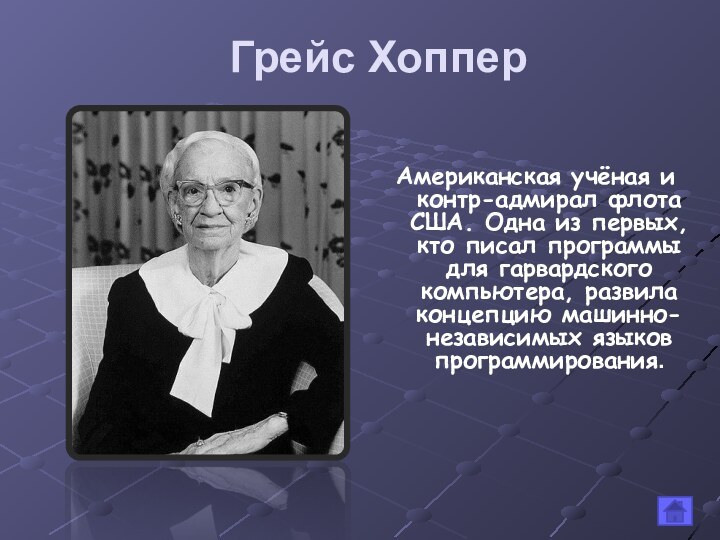 Грейс ХопперАмериканская учёная и контр-адмирал флота США. Одна из первых, кто писал