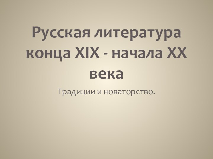 Русская литература конца XIX - начала XX векаТрадиции и новаторство.