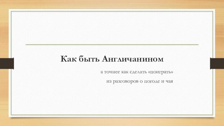 Как быть Англичанином а точнее как сделать «поиграть» из разговоров о погоде и чая