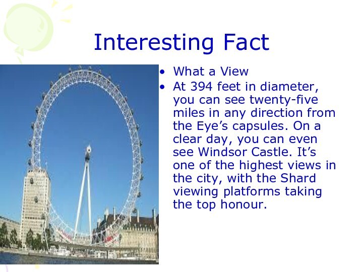 Interesting FactWhat a ViewAt 394 feet in diameter, you can see twenty-five