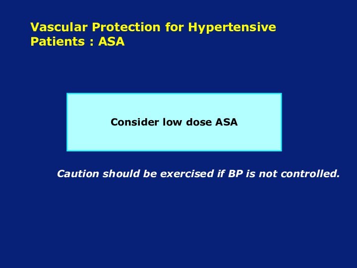 Vascular Protection for Hypertensive Patients : ASAConsider low dose ASACaution should be