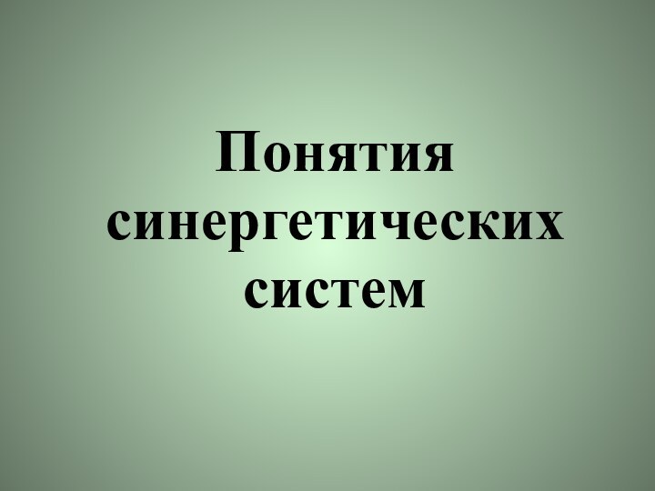 Понятия синергетических  систем