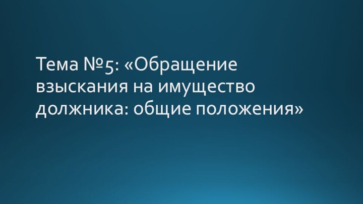 Тема №5: «Обращение взыскания на имущество должника: общие положения»