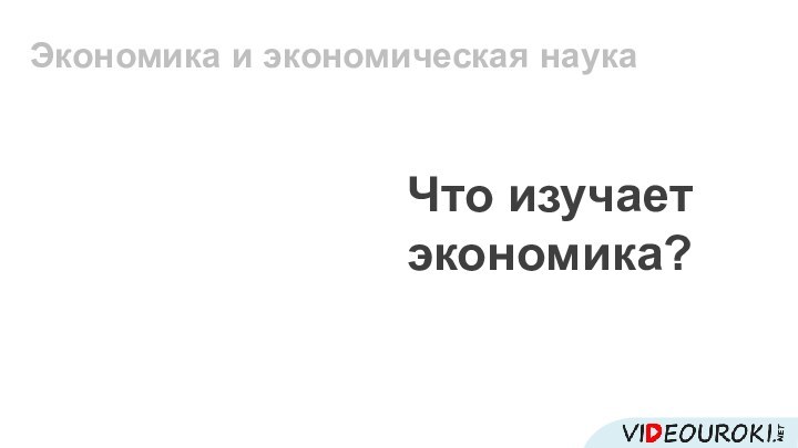 Экономика и экономическая наукаЧто изучает экономика?