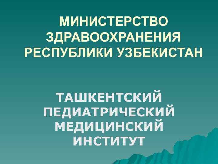 МИНИСТЕРСТВО ЗДРАВООХРАНЕНИЯ РЕСПУБЛИКИ УЗБЕКИСТАН ТАШКЕНТСКИЙ ПЕДИАТРИЧЕСКИЙ МЕДИЦИНСКИЙ ИНСТИТУТ