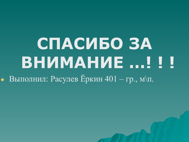 СПАСИБО ЗА ВНИМАНИЕ …! ! !Выполнил: Расулев Ёркин 401 – гр., м\п.